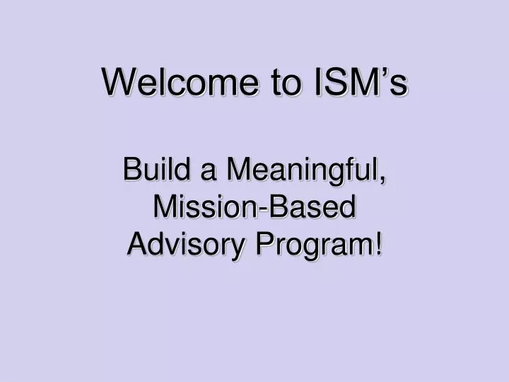 welcome to ism s build a meaningful mission based advisory program