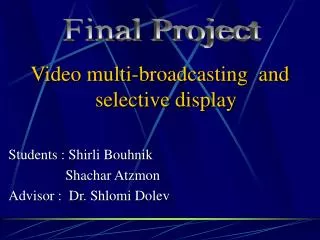 Video multi-broadcasting and selective display Students : Shirli Bouhnik