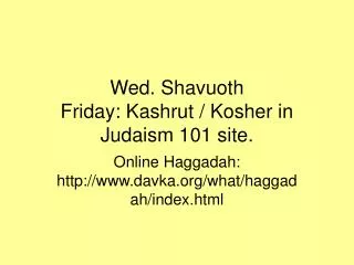Wed. Shavuoth Friday: Kashrut / Kosher in Judaism 101 site.