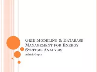 Grid Modeling &amp; Database Management for Energy Systems Analysis