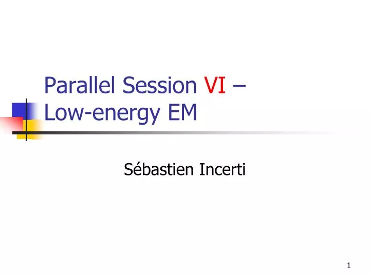 parallel session vi low energy em