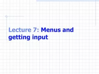 Lecture 7: Menus and getting input