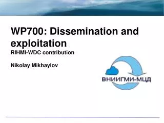 WP700: Dissemination and exploitation RIHMI-WDC contribution Nikolay Mikhaylov