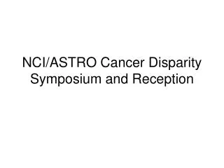 NCI/ASTRO Cancer Disparity Symposium and Reception