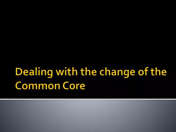 dealing with the change of the common core