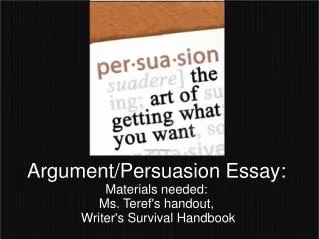 Argument/Persuasion Essay: Materials needed: Ms. Teref's handout, Writer's Survival Handbook