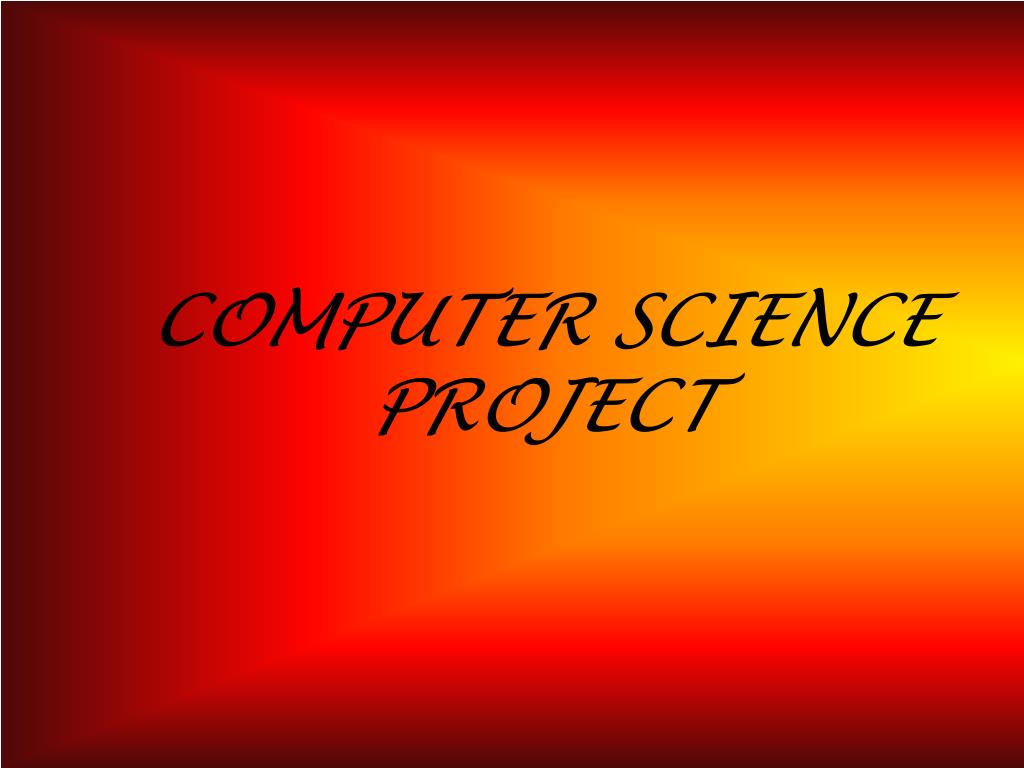 PPT - COMPUTER SCIENCE PROJECT PowerPoint Presentation, free download ...