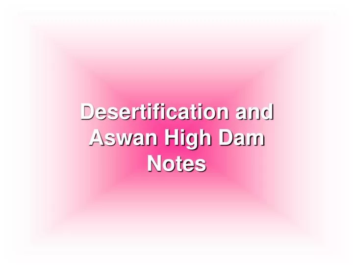 desertification and aswan high dam notes
