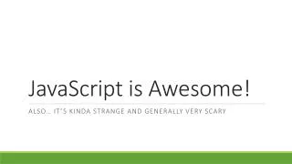 JavaScript is Awesome!
