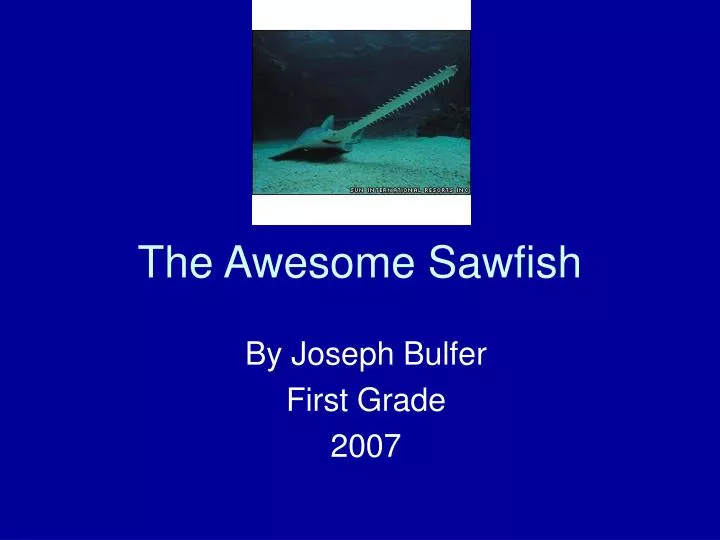 the awesome sawfish