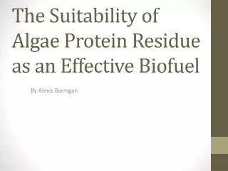 The Suitability of Algae Protein Residue as an Effective Biofuel