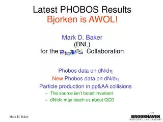 Latest PHOBOS Results Bjorken is AWOL! Mark D. Baker (BNL) for the Collaboration