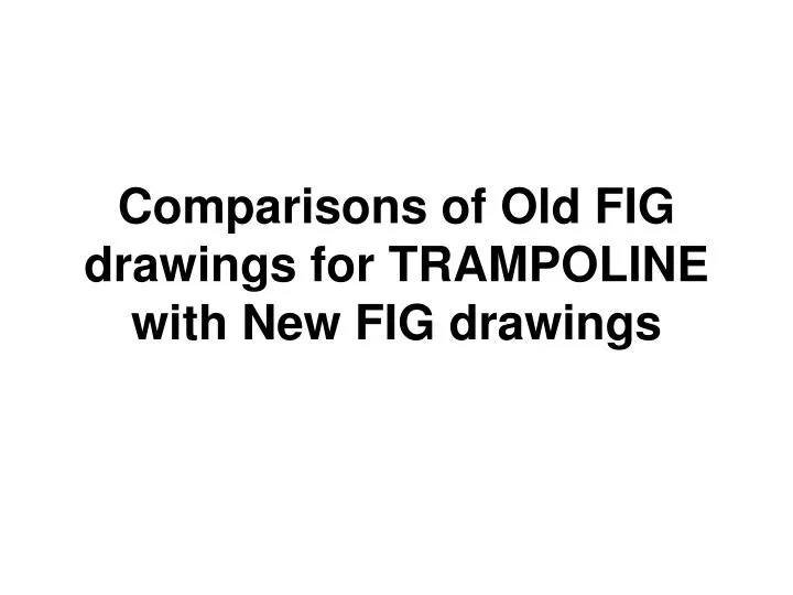 comparisons of old fig drawings for trampoline with new fig drawings