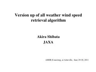 Version up of all weather wind speed retrieval algorithm Akira Shibata JAXA