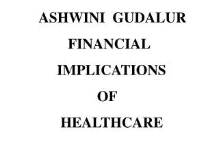ASHWINI GUDALUR FINANCIAL IMPLICATIONS OF HEALTHCARE