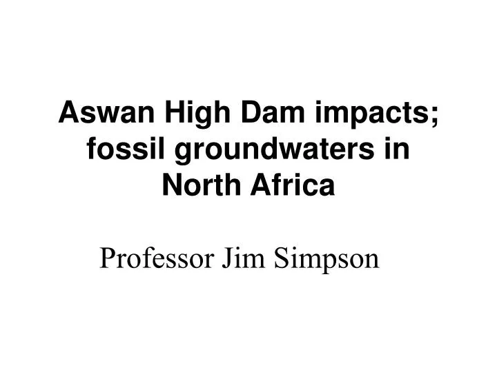 aswan high dam impacts fossil groundwaters in north africa professor jim simpson