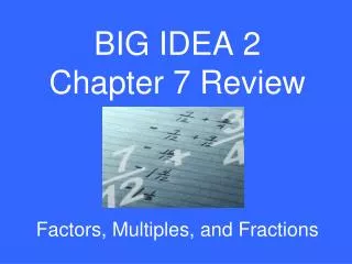 BIG IDEA 2 Chapter 7 Review Factors, Multiples, and Fractions