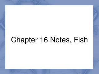 Chapter 16 Notes, Fish