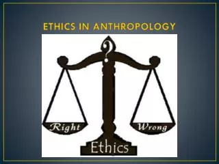 ETHICS IN ANTHROPOLOGY