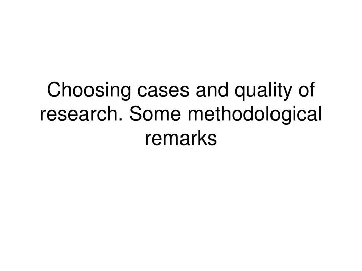 choosing cases and quality of research some methodological remarks