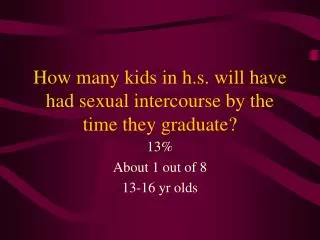 How many kids in h.s. will have had sexual intercourse by the time they graduate?