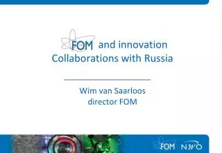 and innovation Collaborations with Russia Wim van Saarloos director FOM