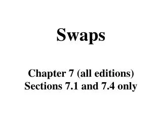 Swaps Chapter 7 (all editions) Sections 7.1 and 7.4 only
