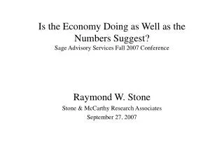 Is the Economy Doing as Well as the Numbers Suggest? Sage Advisory Services Fall 2007 Conference