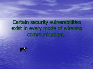 Certain security vulnerabilities exist in every mode of wireless communications.