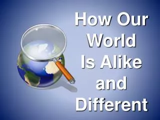 How Our World Is Alike and Different