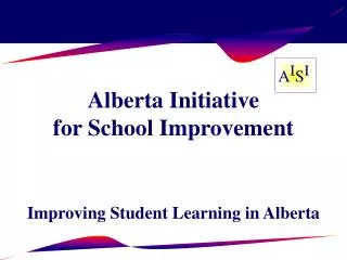 Alberta Initiative for School Improvement Improving Student Learning in Alberta