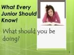 What Every Junior Should Know! - slide 1