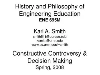 History and Philosophy of Engineering Education ENE 695M Karl A. Smith smith511@purdue