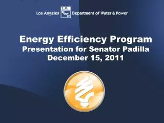 Energy Efficiency Program Presentation for Senator Padilla December 15, 2011