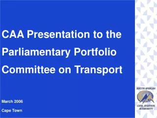 CAA Presentation to the Parliamentary Portfolio Committee on Transport March 2006 Cape Town