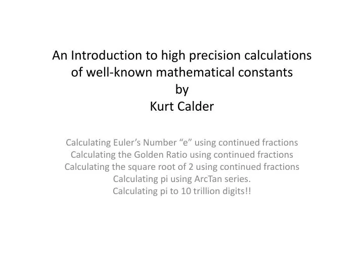 an introduction to high precision calculations of well known mathematical constants by kurt calder