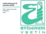Léčba křečových žil metodou ASVAL MUDr. Stanislav Stupavský AVICENUM Vsetín - slide 1