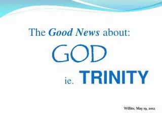 The Good News about: GOD ie . TRINITY
