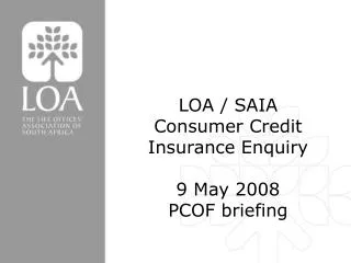 LOA / SAIA Consumer Credit Insurance Enquiry 9 May 2008 PCOF briefing