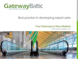 Best practice in developing export sales Your Gateway to New Markets gatewaybaltic
