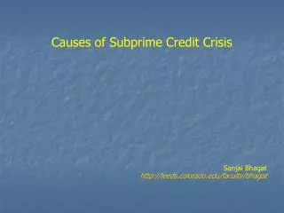 Causes of Subprime Credit Crisis Sanjai Bhagat leeds.colorado/faculty/bhagat