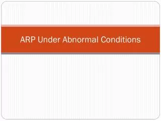 ARP Under Abnormal Conditions