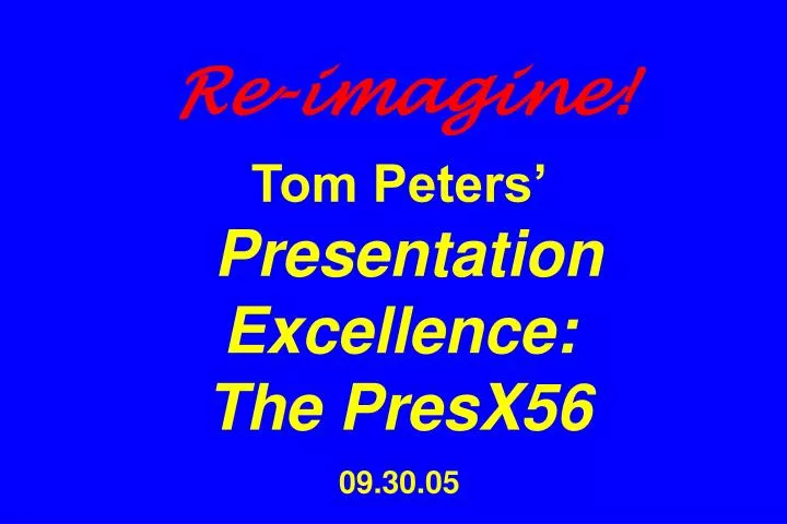 re imagine tom peters presentation excellence the presx56 09 30 05