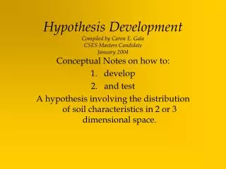 Hypothesis Development Compiled by Caron E. Gala CSES Masters Candidate January 2004