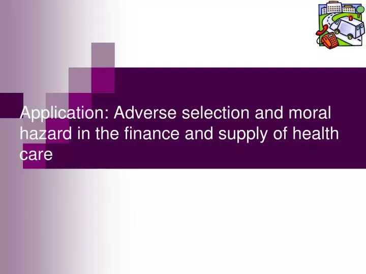 application adverse selection and moral hazard in the finance and supply of health care