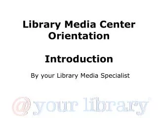 Library Media Center Orientation Introduction