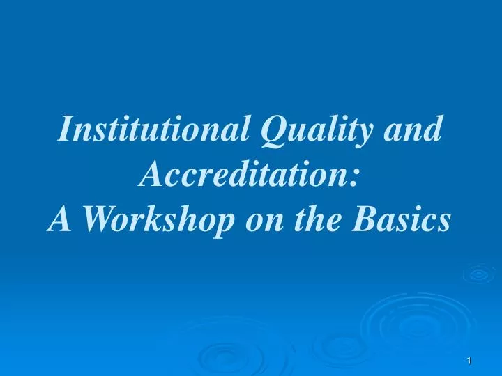institutional quality and accreditation a workshop on the basics