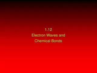 1.12 Electron Waves and Chemical Bonds