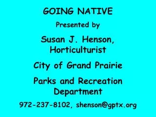 GOING NATIVE Presented by Susan J. Henson, Horticulturist City of Grand Prairie