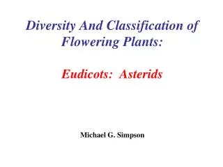 Diversity And Classification of Flowering Plants: Eudicots: Asterids Michael G. Simpson